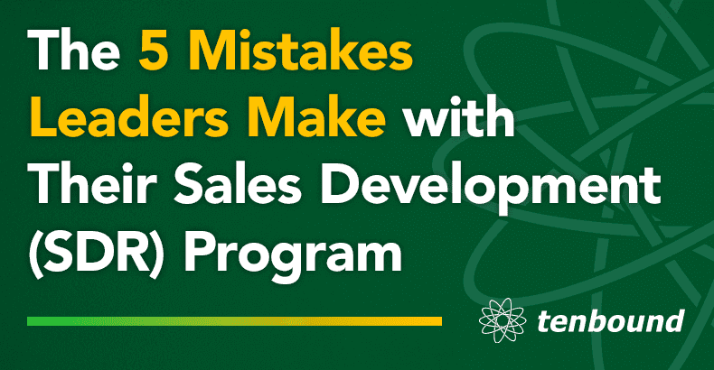 The 5 Mistakes Leaders Make with their Sales Development (SDR) Program